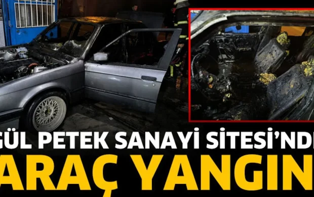 Gül Petek Sanayi Sitesi’nde araç yangını