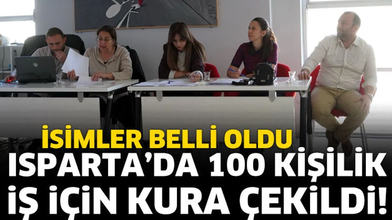 Isparta’da 100 kişilik iş için kura çekildi! İsimler belli oldu