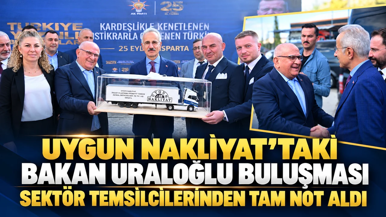 UYGUN NAKLİYAT’TAKİ BAKAN URALOĞLU BULUŞMASI SEKTÖR TEMSİLCİLERİNDEN TAM NOT ALDI