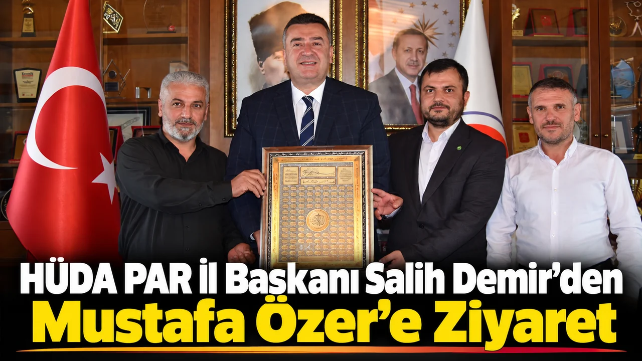 HÜDA PAR İl Başkanı Salih Demir’den Mustafa Özer’e Ziyaret