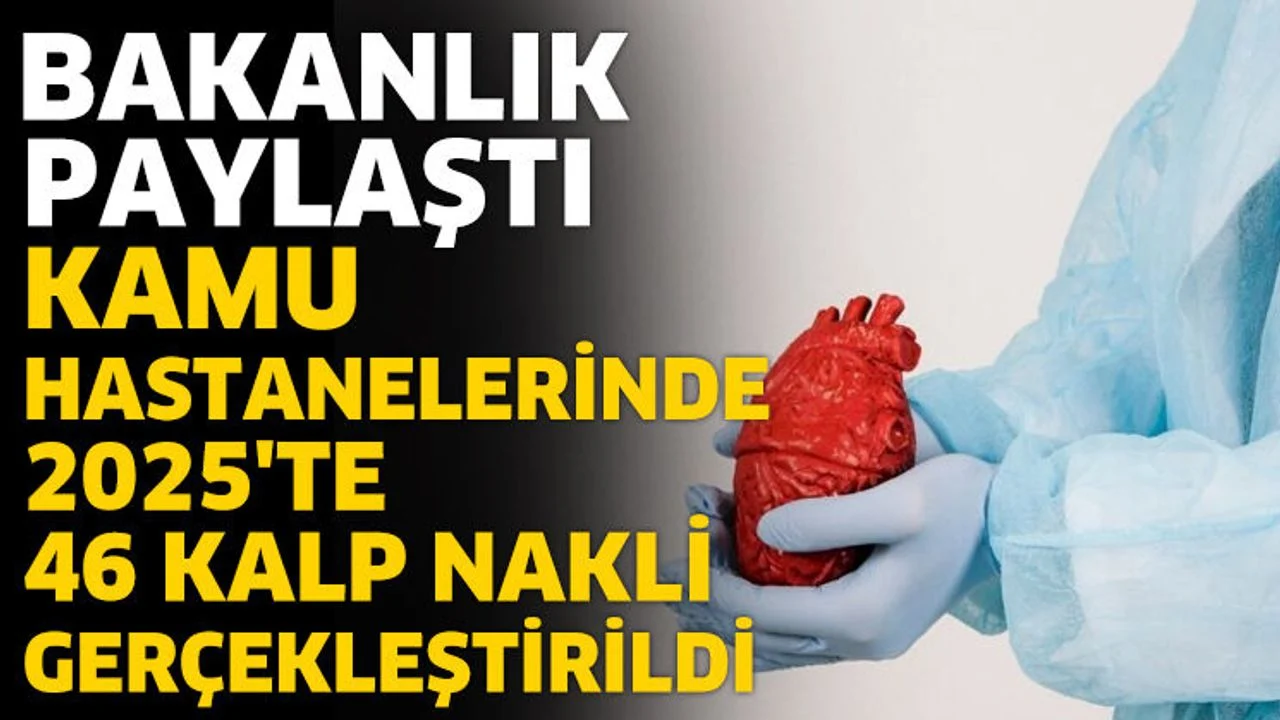 Kamu hastanelerinde 2025'te 46 kalp nakli gerçekleştirildi