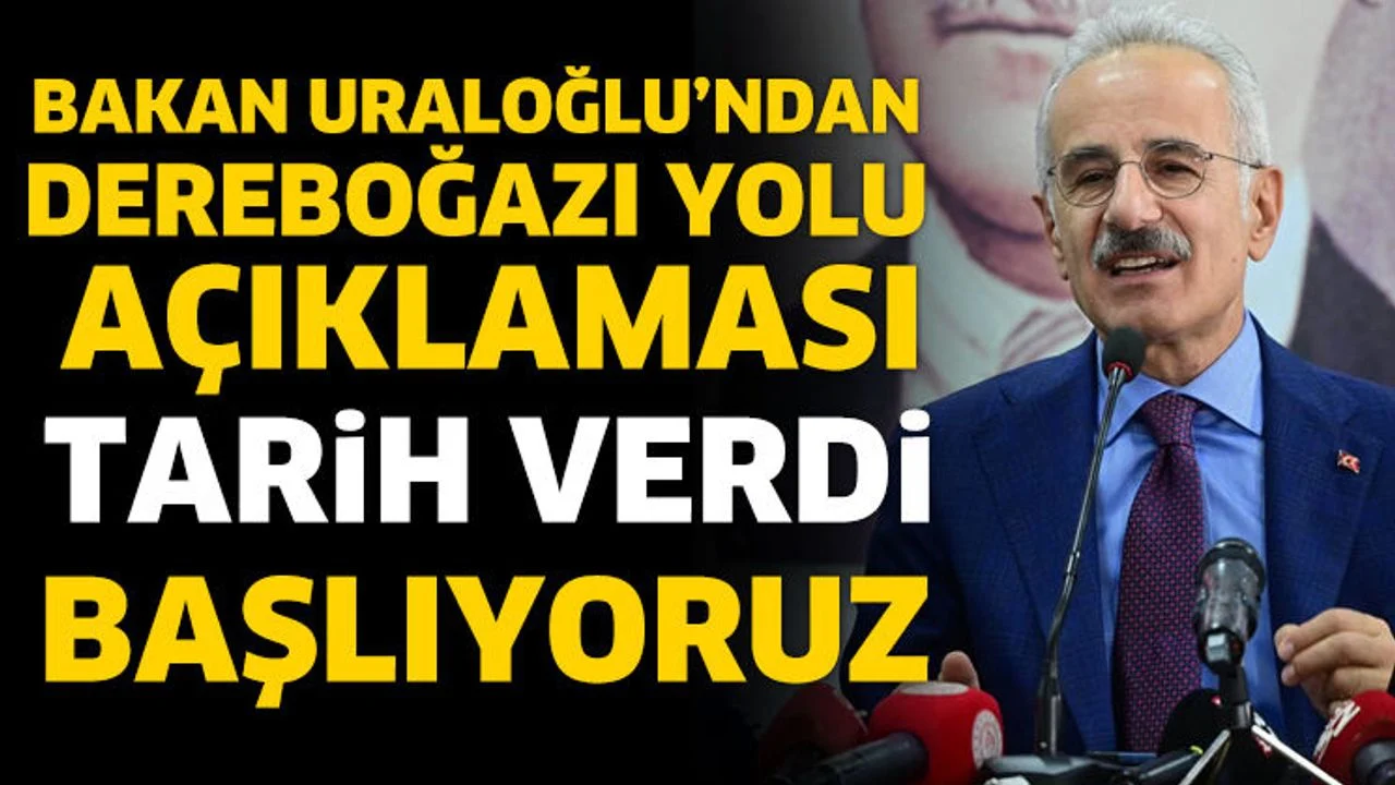 Bakan Uraloğlu’ndan Dereboğazı Yolu Açıklaması
