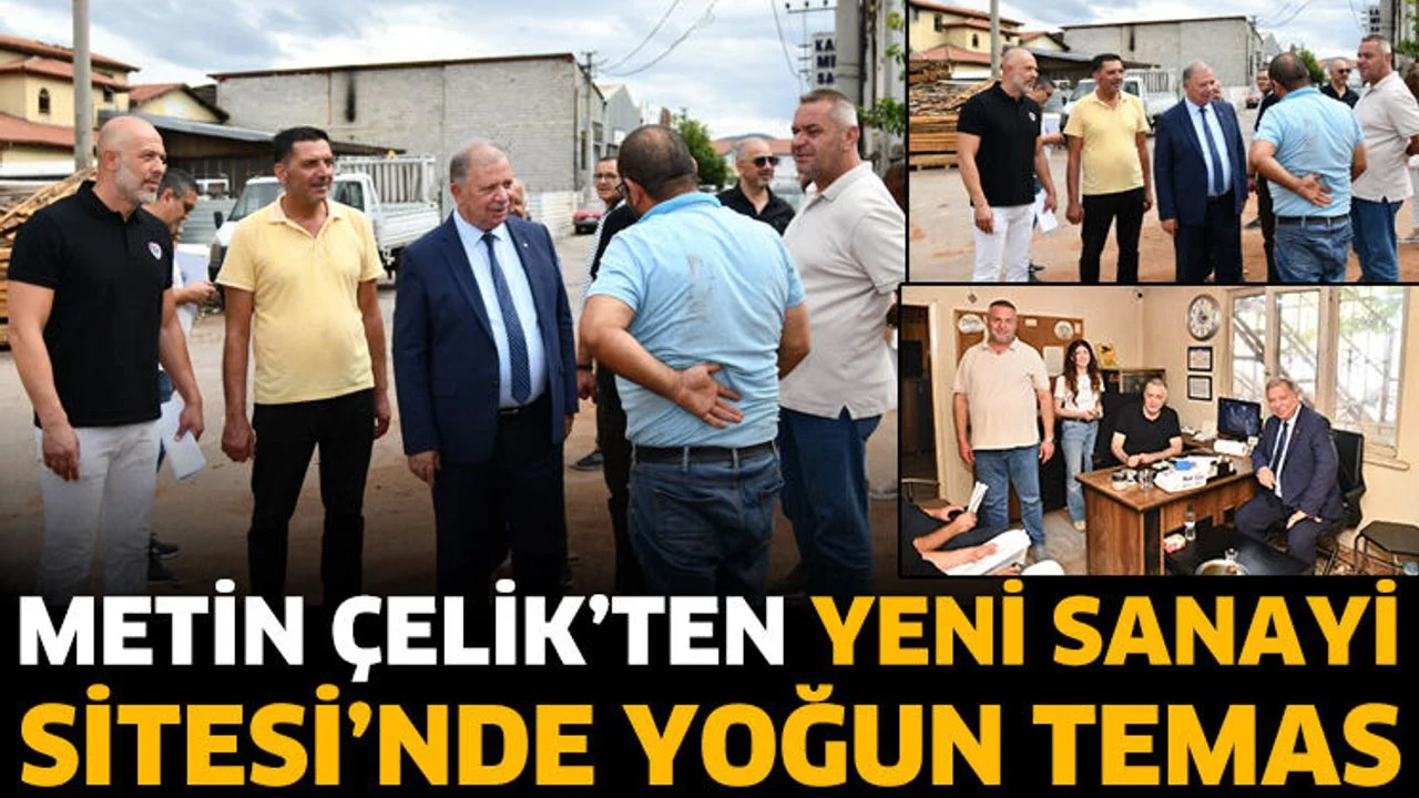 Metin Çelik’ten Yeni Sanayi Sitesi’nde Yoğun Temas