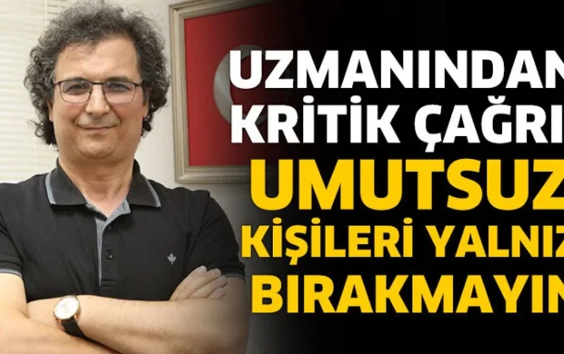 Uzmanından çağrı: Umutsuz kişileri yalnız bırakmayın