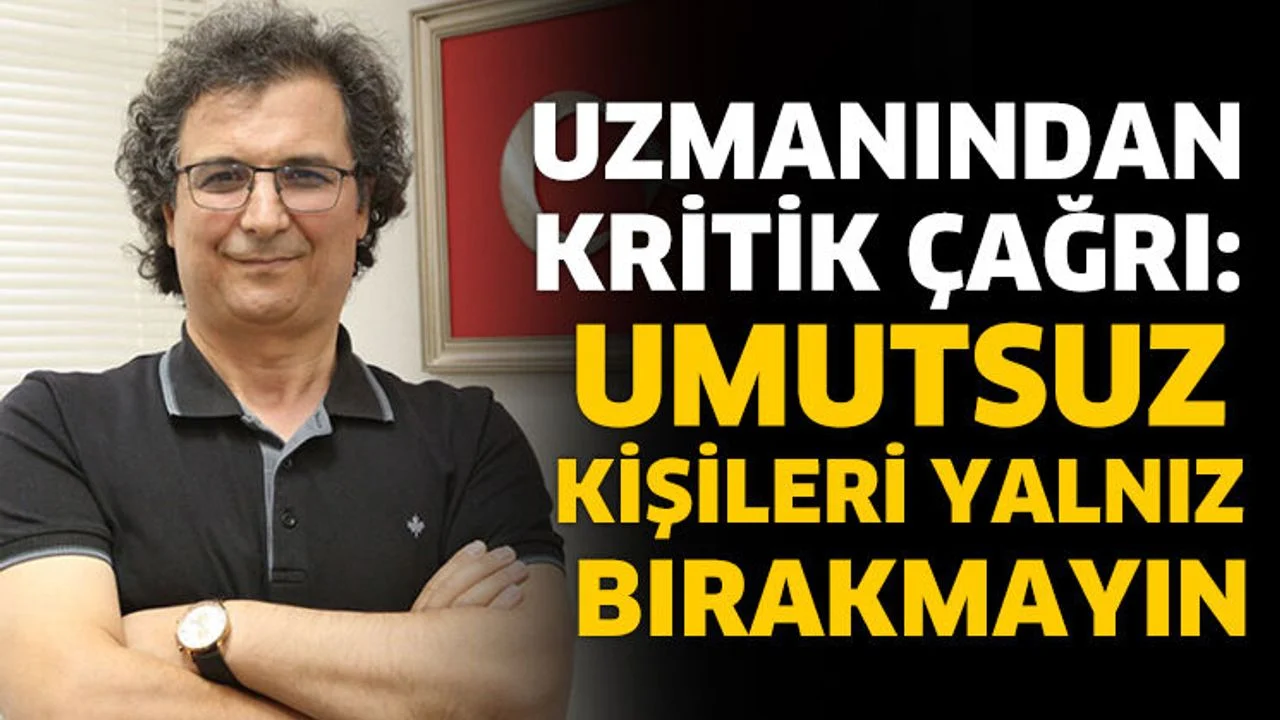 Uzmanından çağrı: Umutsuz kişileri yalnız bırakmayın