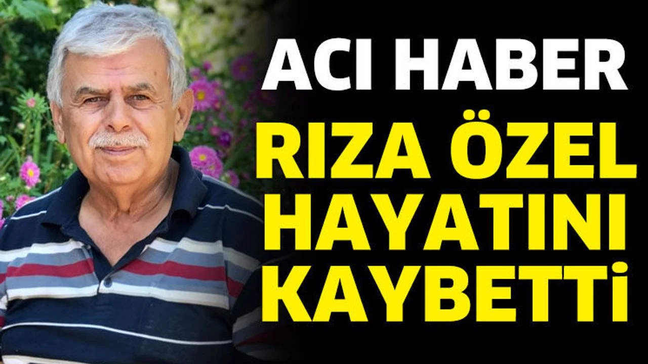 Rıza Özel hayatını kaybetti