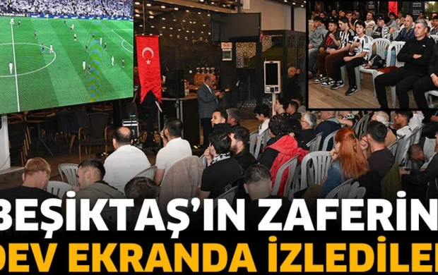 Beşiktaş’ın zaferini dev ekranda izlediler