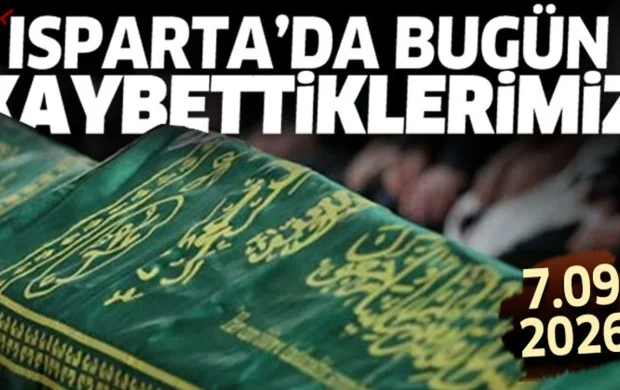 Isparta'da bugün kaybettiklerimiz 7 Eylül 2026