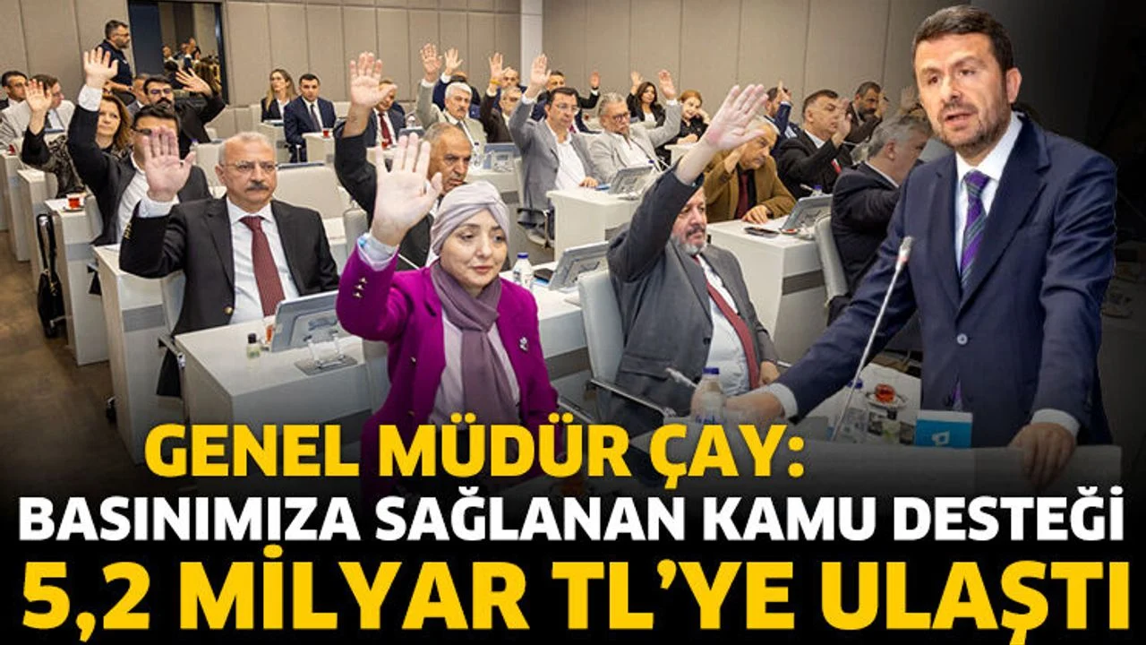 Genel Müdür Çay: Basınımıza sağlanan kamu desteği 5,2 milyar TL’ye ulaştı