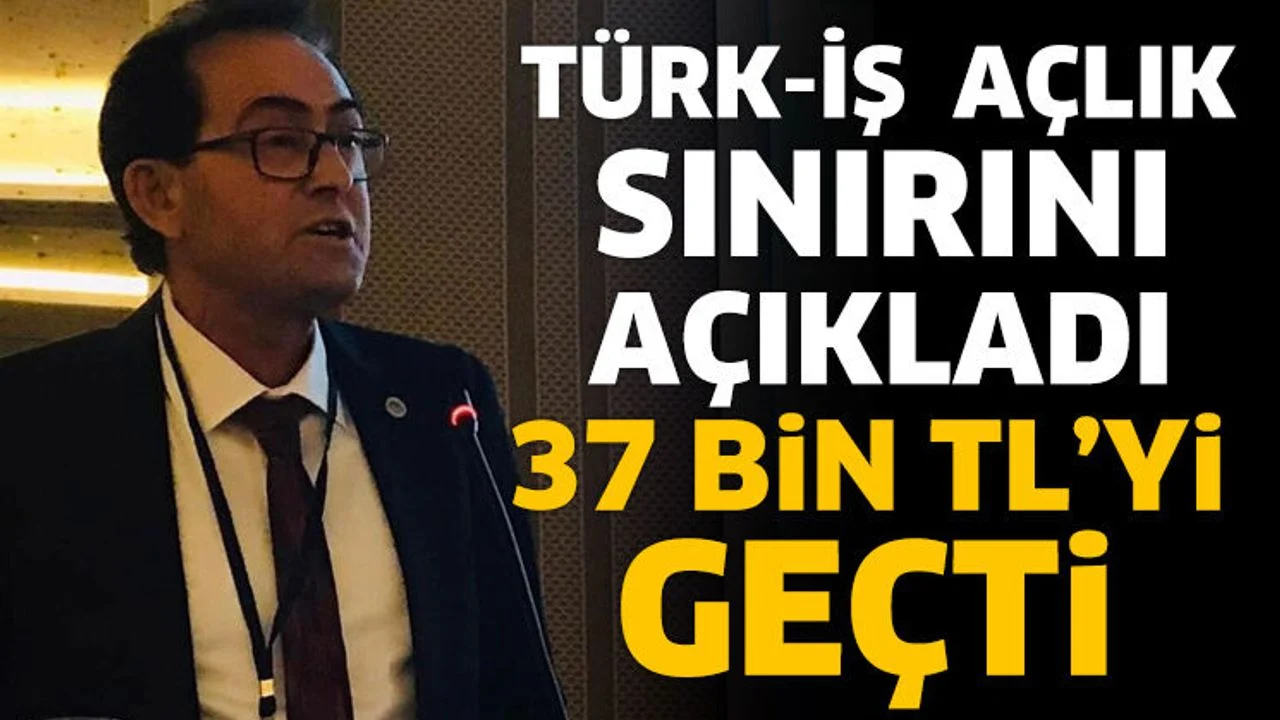 TÜRK-İŞ Açlık Sınırını Açıkladı; 37 Bin TL’yi Geçti