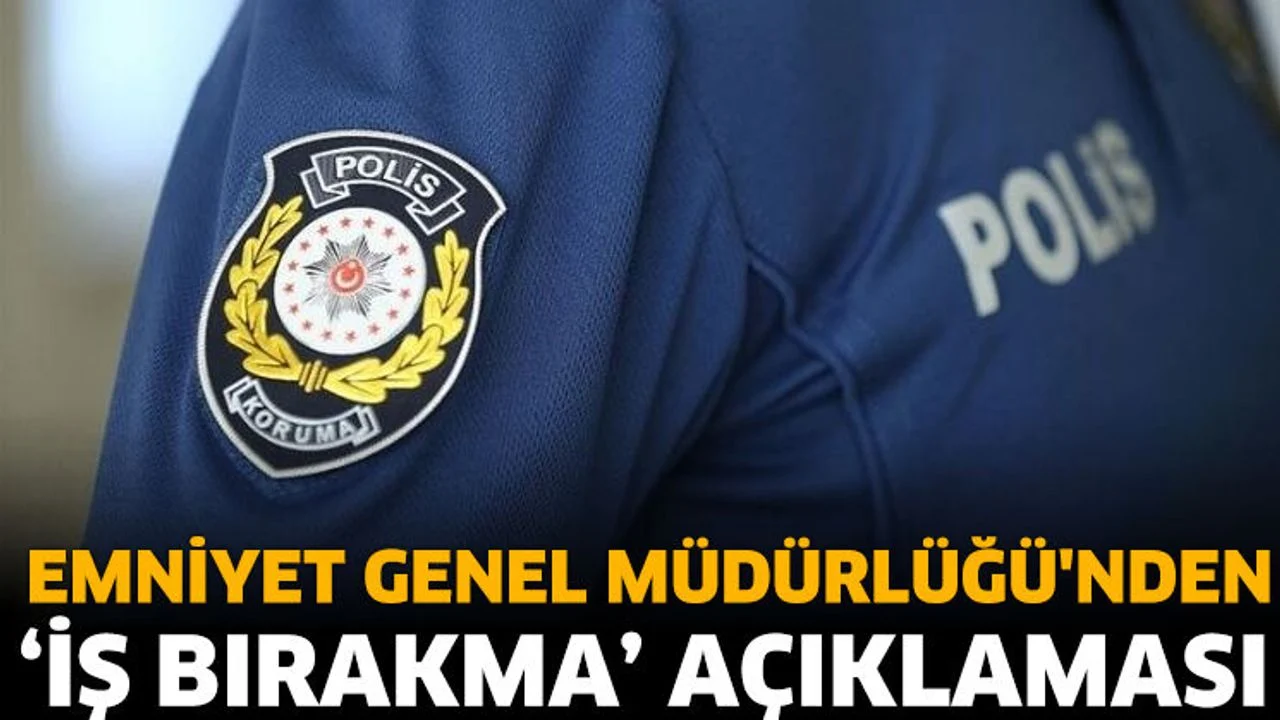Emniyet Genel Müdürlüğü'nden 'iş bırakma' açıklaması