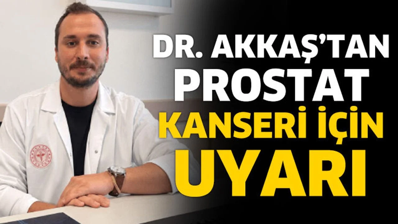 Dr. Akkaş’tan prostat kanseri için uyarı