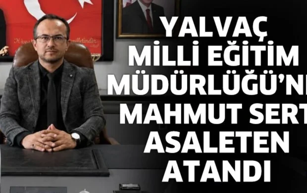 Yalvaç Milli Eğitim Müdürlüğü’ne Mahmut Sert asaleten atandı