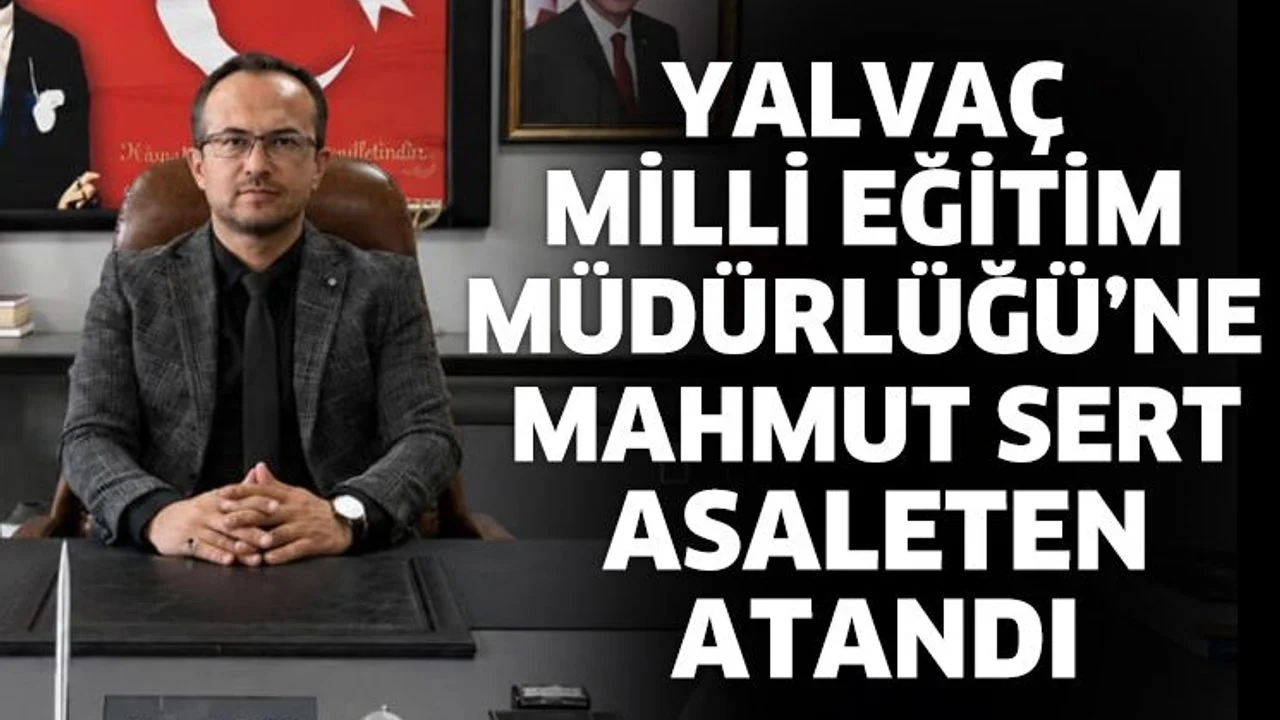 Yalvaç Milli Eğitim Müdürlüğü’ne Mahmut Sert asaleten atandı