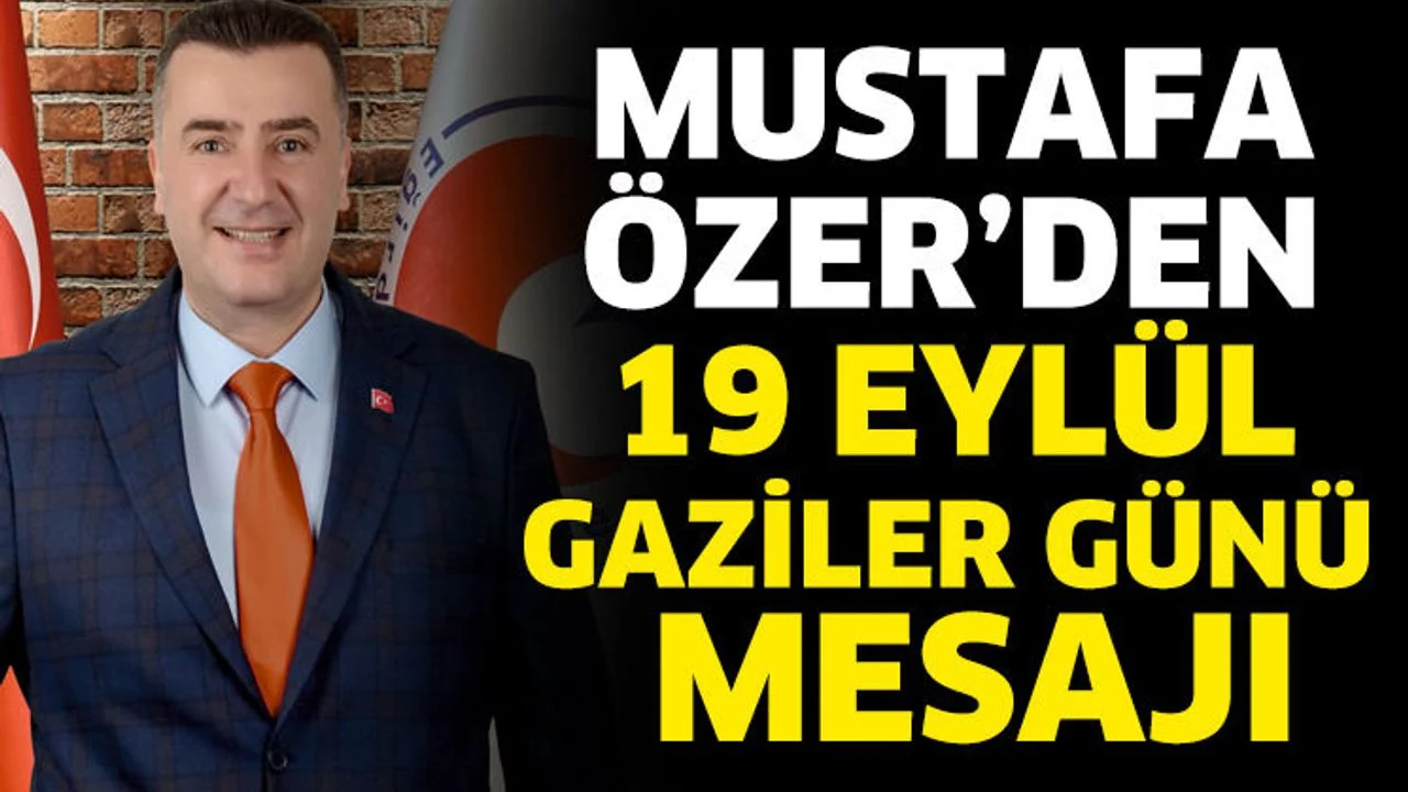 Mustafa Özer’den 19 Eylül Gaziler Günü Mesajı