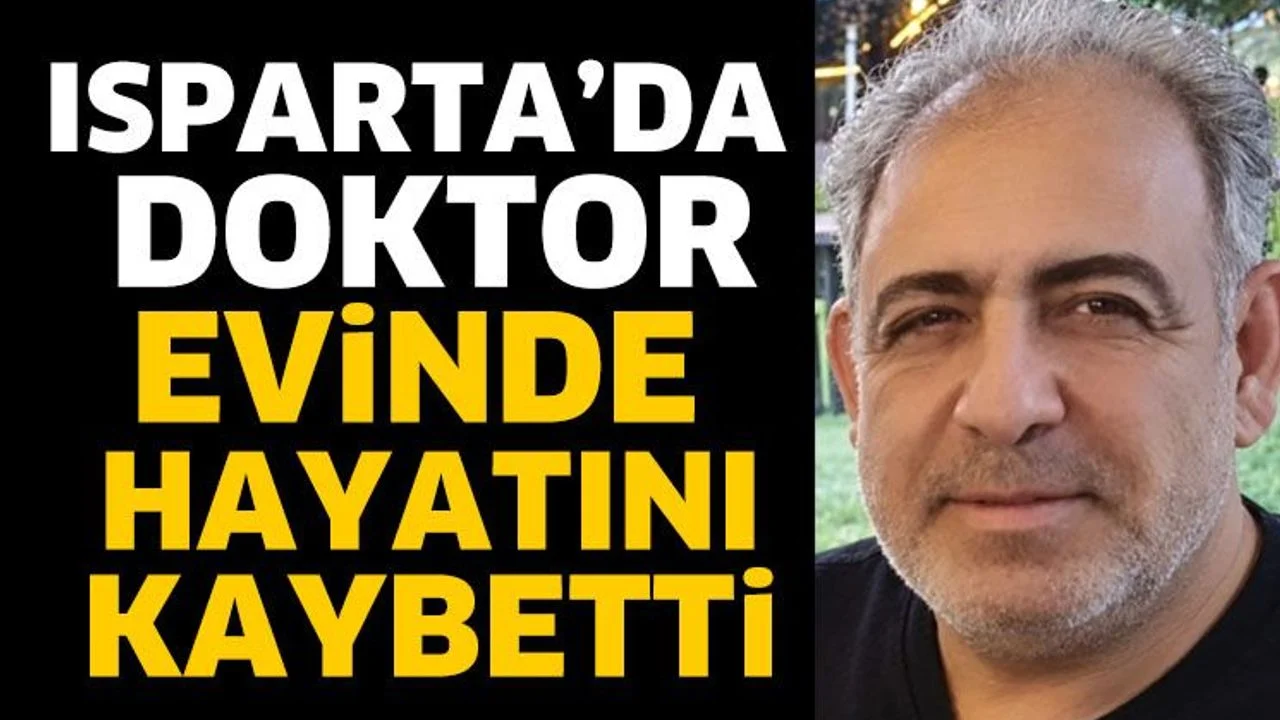 Isparta’da doktor evinde hayatını kaybetti