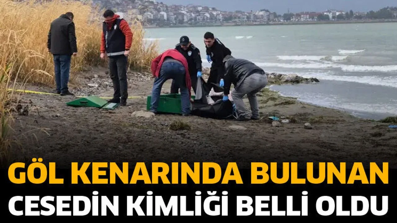 Göl kenarında bulunan cesedin kimliği belli oldu