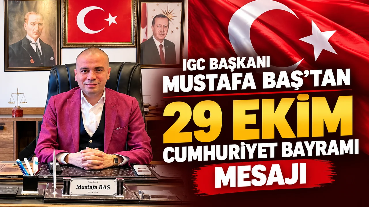 IGC BAŞKANI MUSTAFA BAŞ’TAN 29 EKİM MESAJI: “CUMHURİYET, MİLLETİMİZİN EN BÜYÜK GURURUDUR”