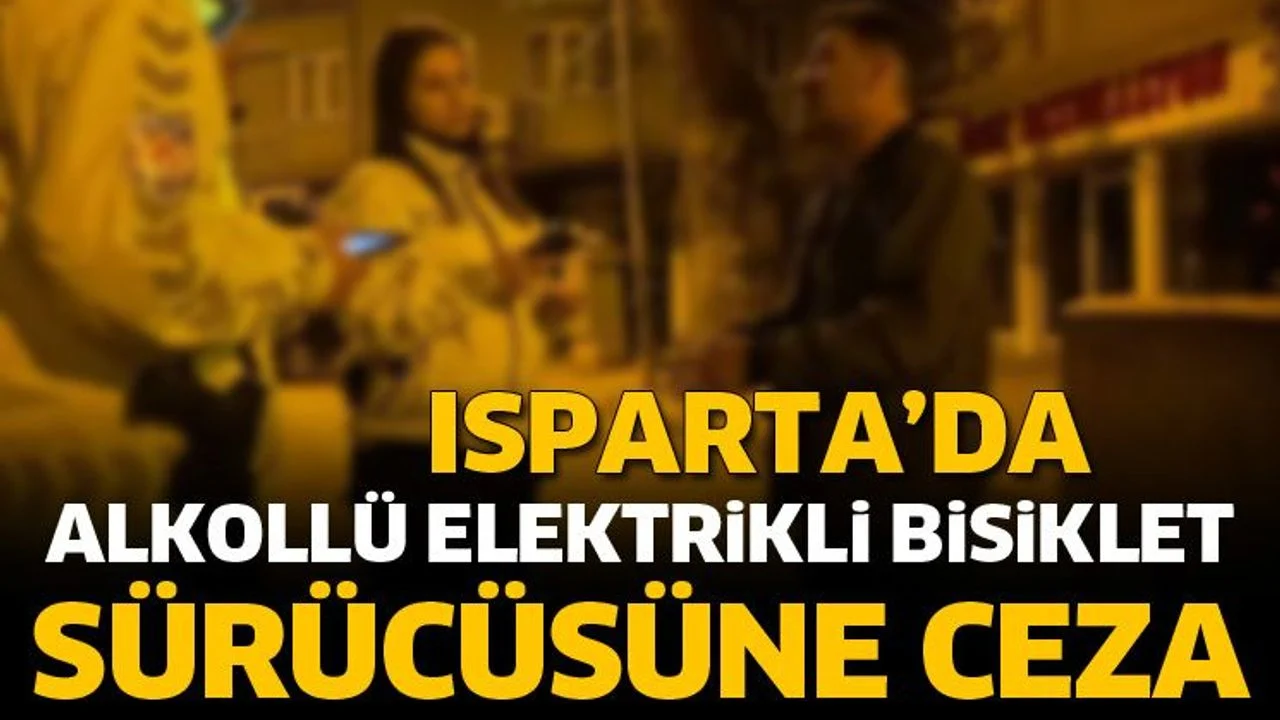 Isparta’da alkollü elektrikli bisiklet sürücüsüne ceza