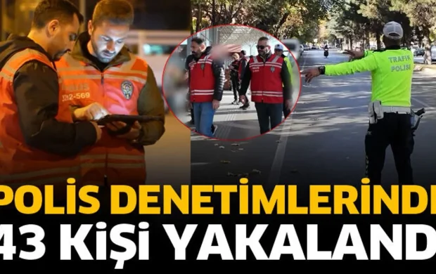 Polis denetimlerinde 43 aranan kişi yakalandı
