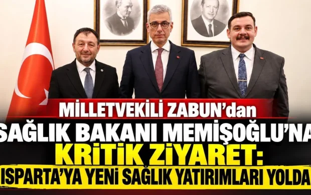 MİLLETVEKİLİ ZABUN SAĞLIK BAKANI MEMİŞOĞLU’NA KRİTİK ZİYARET: ISPARTA’YA YENİ SAĞLIK YATIRIMLARI YOLDA