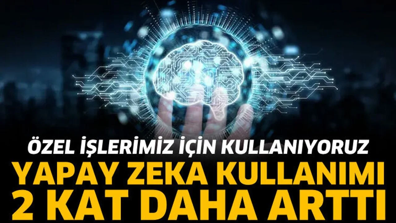 Yapay zeka kullanımı 2 kat daha arttı