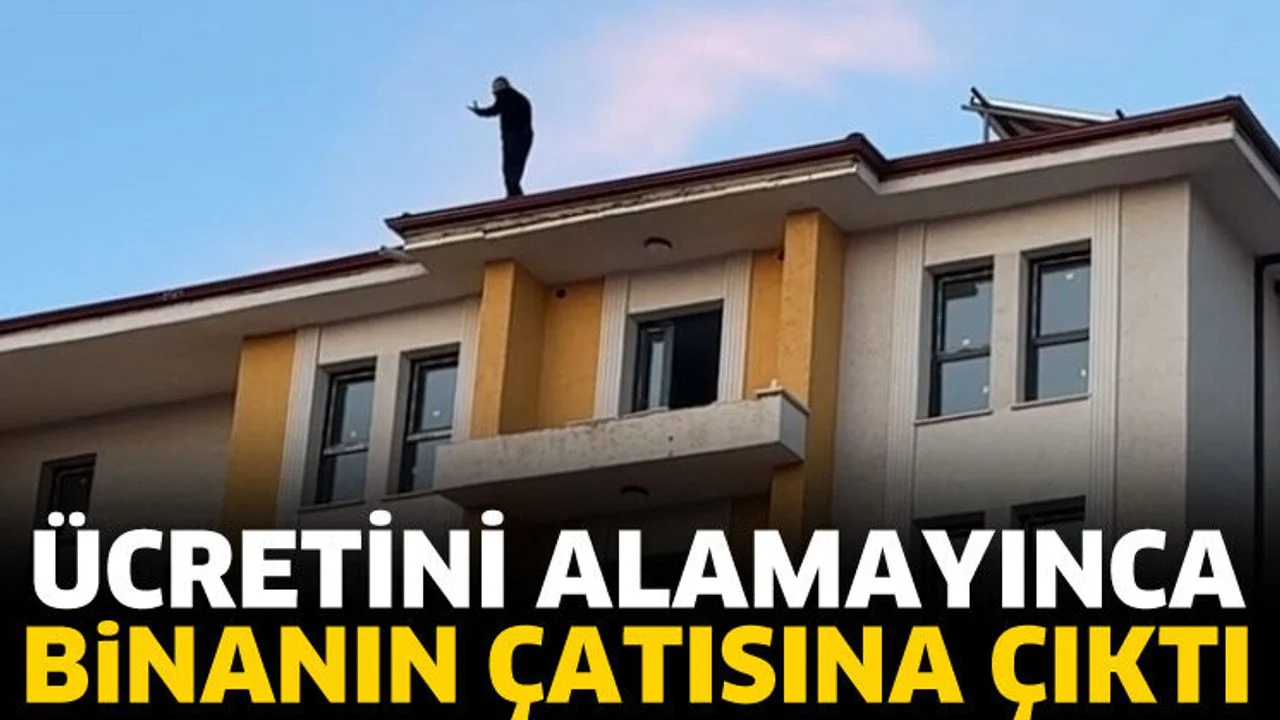 Ücretini alamayınca binanın çatısına çıktı