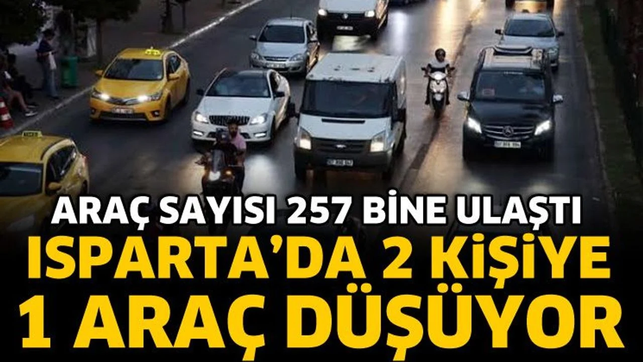 Araç sayısı 257 bine ulaştı! Isparta’da 2 kişiye 1 araç düşüyor