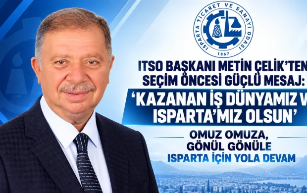 ITSO BAŞKANI METİN ÇELİK’TEN SEÇİM ÖNCESİ GÜÇLÜ MESAJ: KAZANAN İŞ DÜNYAMIZ VE ISPARTA’MIZ OLSUN