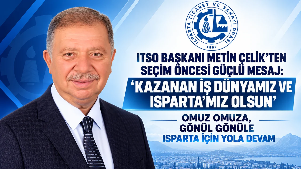 ITSO BAŞKANI METİN ÇELİK’TEN SEÇİM ÖNCESİ GÜÇLÜ MESAJ: KAZANAN İŞ DÜNYAMIZ VE ISPARTA’MIZ OLSUN