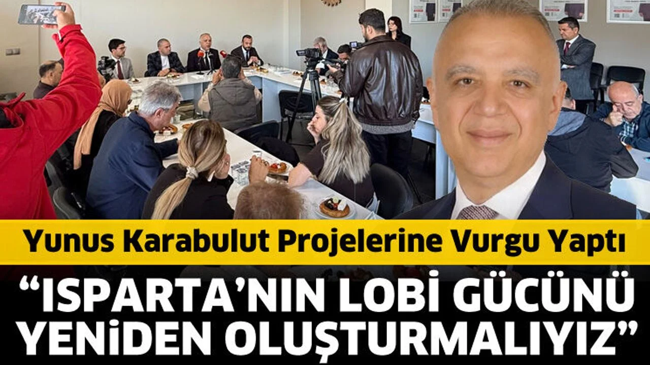 Isparta’nın lobi gücünü yeniden oluşturmalıyız