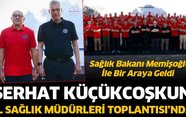 Serhat Küçükcoşkun, İl Sağlık Müdürleri Toplantısı’na katıldı.