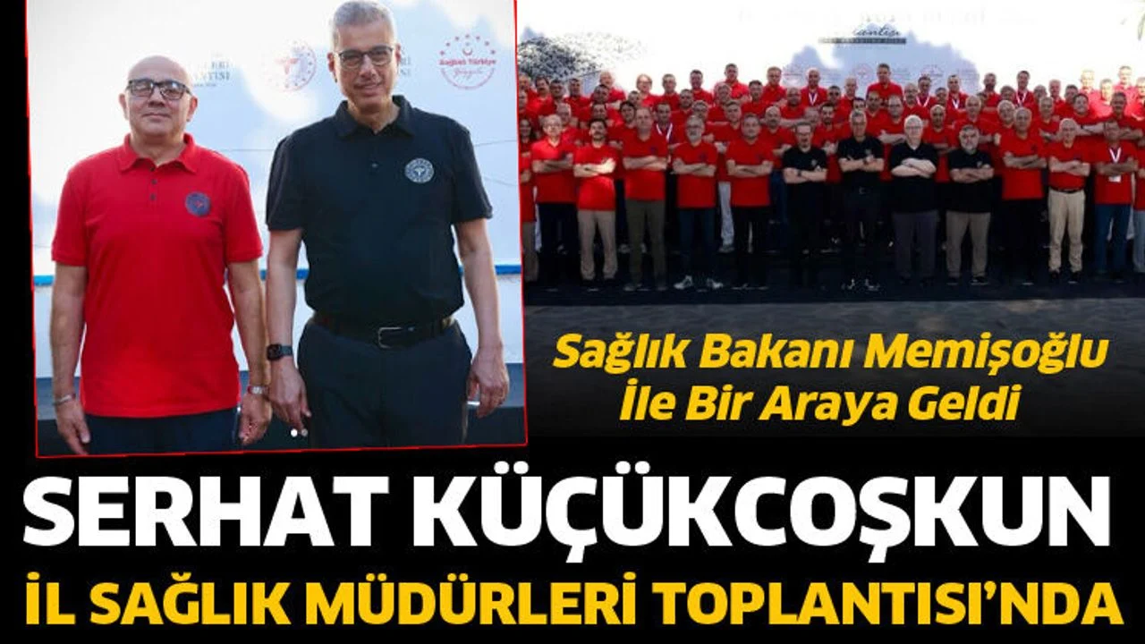 Serhat Küçükcoşkun, İl Sağlık Müdürleri Toplantısı’na katıldı.