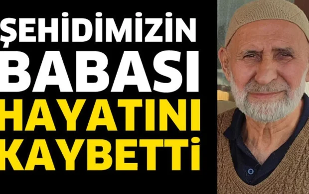 Şehidimizin babası hayatını kaybetti