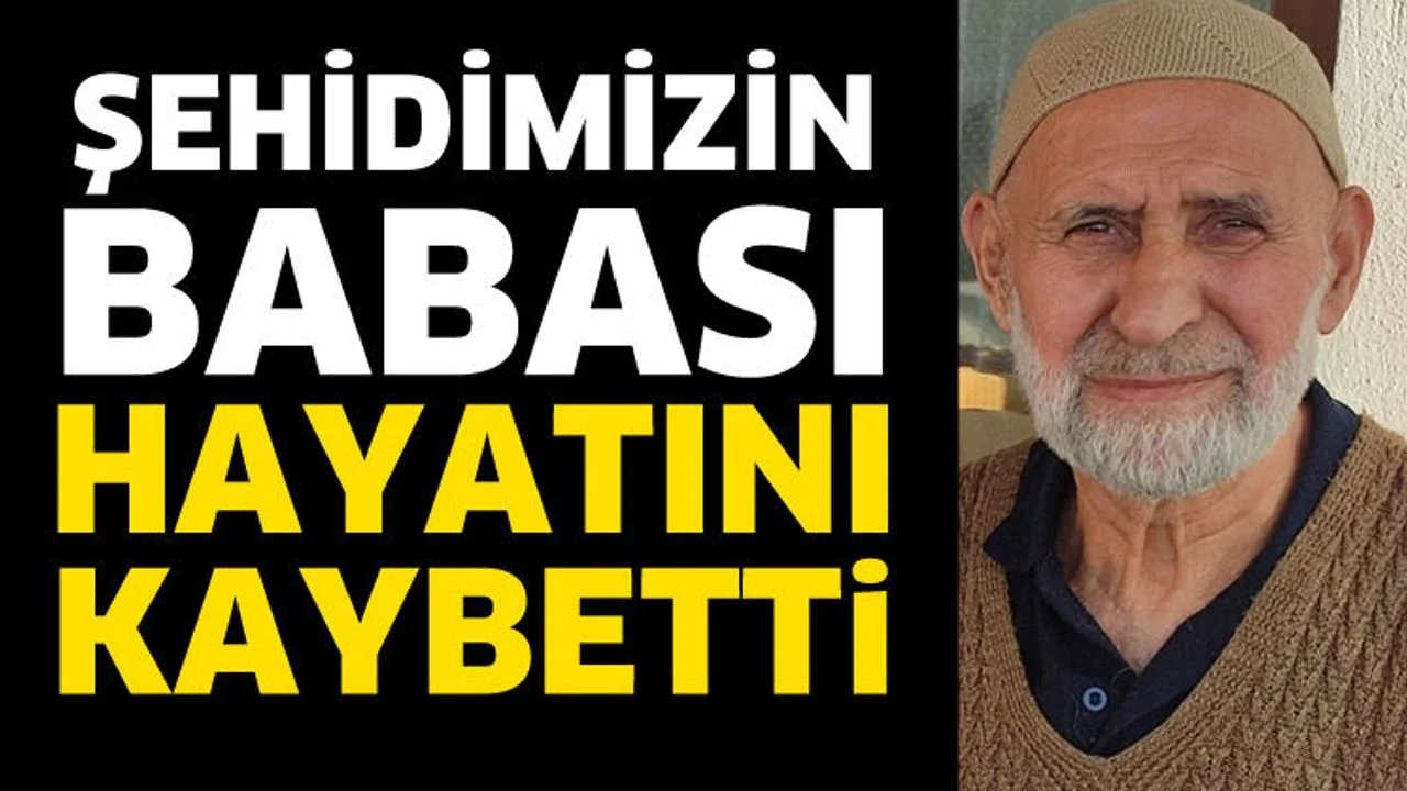 Şehidimizin babası hayatını kaybetti