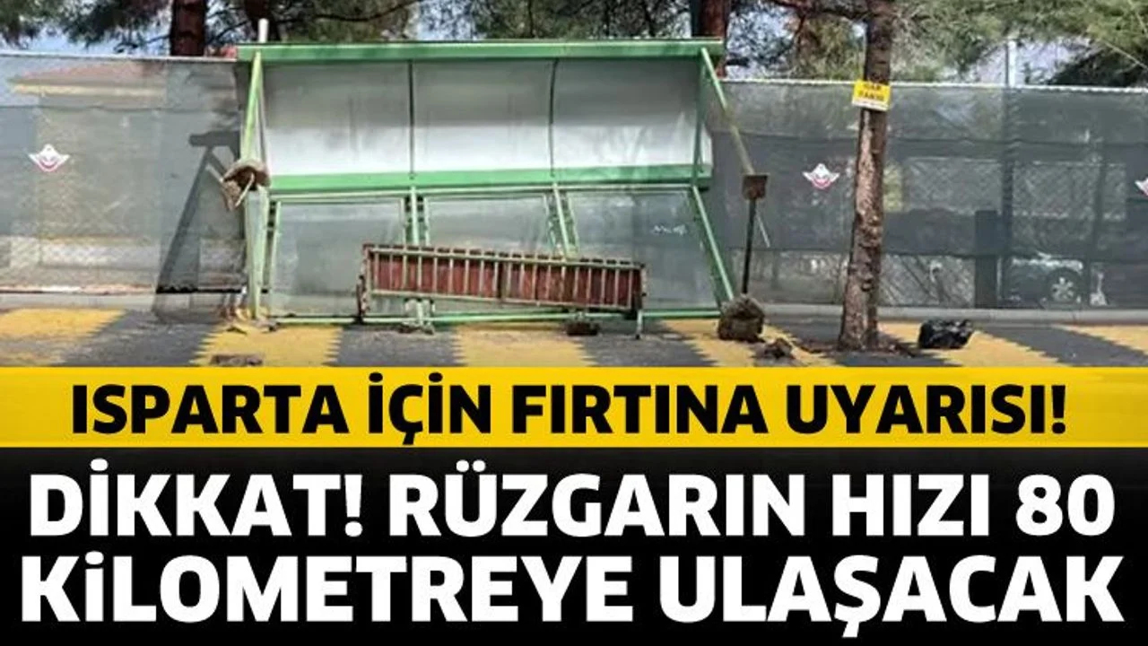 Isparta için fırtına uyarısı! Rüzgarın hızı 80 kilometreye ulaşacak