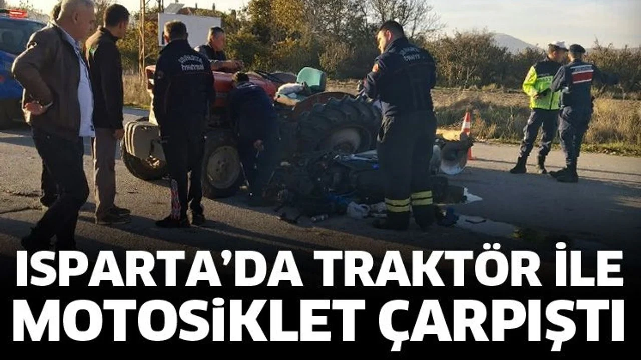 Isparta’da traktör ile motosiklet çarpıştı