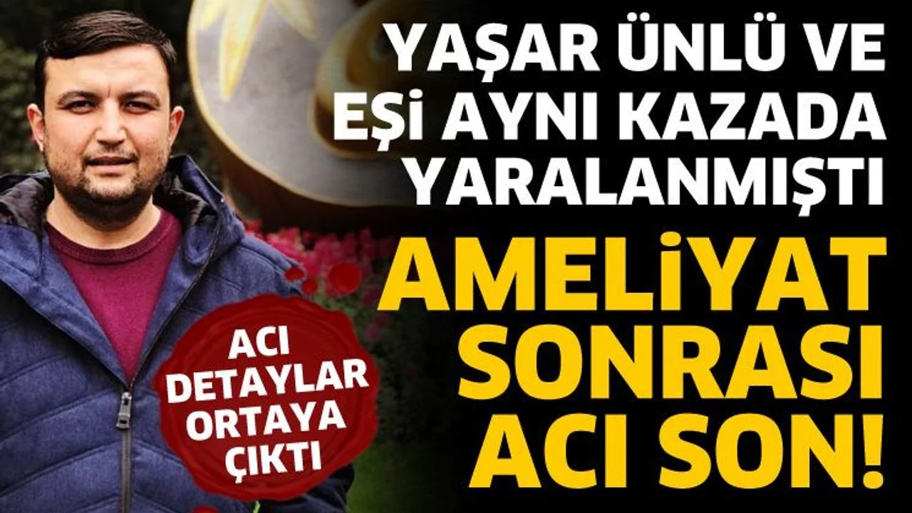 Yaşar ünlü ve eşi aynı kazada yaralanmıştı! Ameliyat sonrası acı son