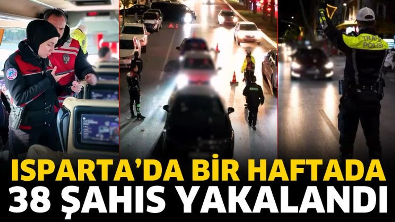 Isparta’da bir haftada 38 şahıs yakalandı