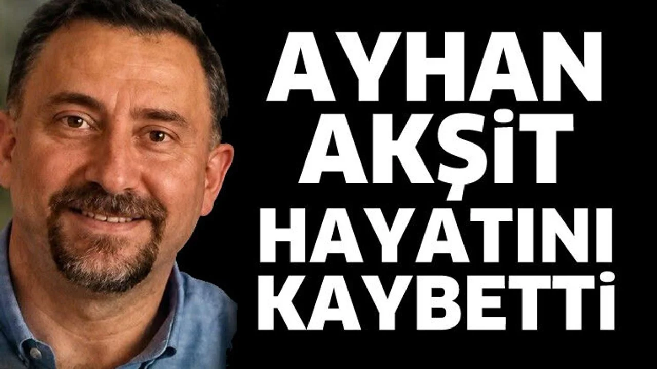 Ayhan Akşit hayatını kaybetti