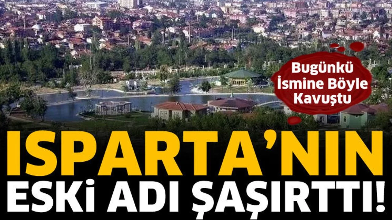 Isparta’nın eski adı şaşırttı! Bugünkü ismine böyle kavuştu