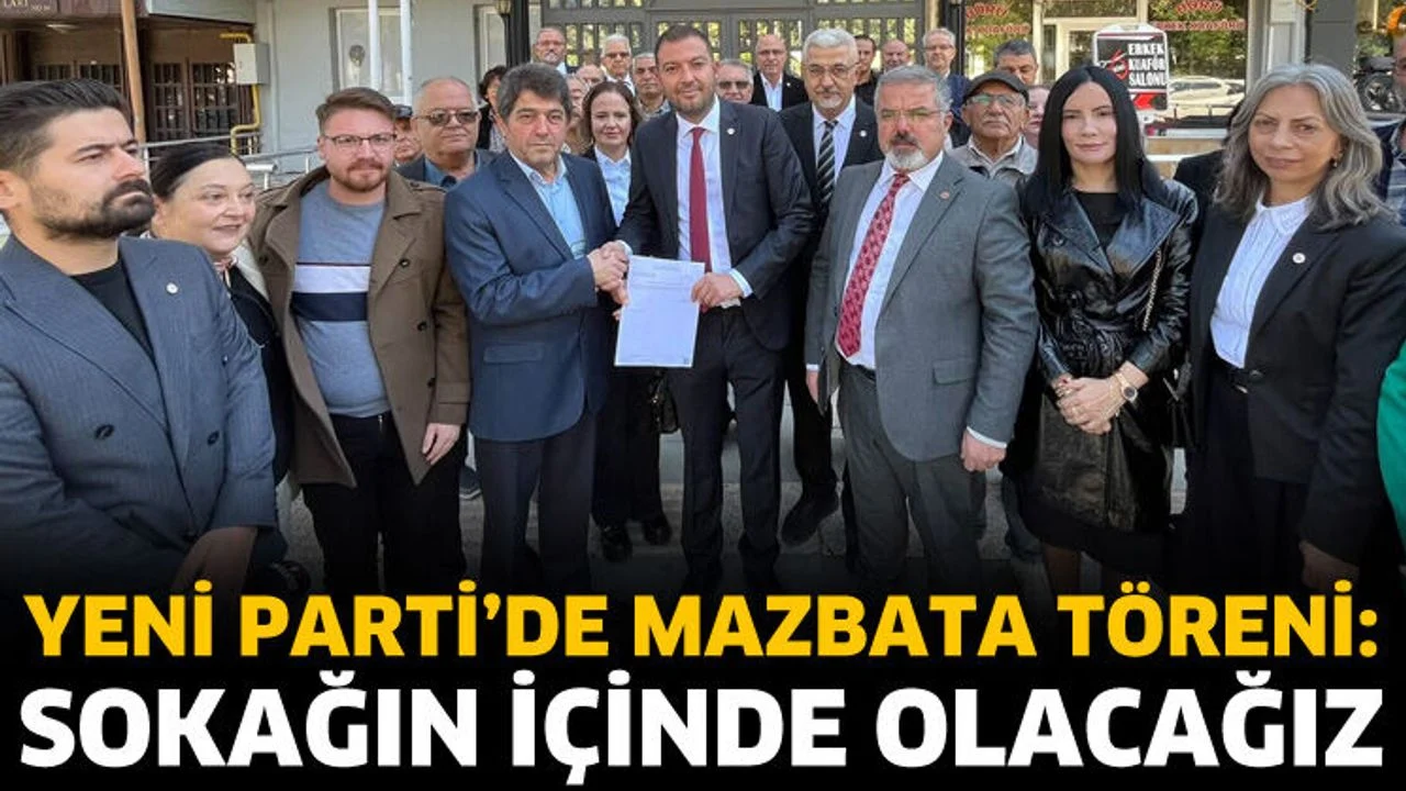 Yeni Parti’de mazbata töreni: Sokağın içinde olacağız