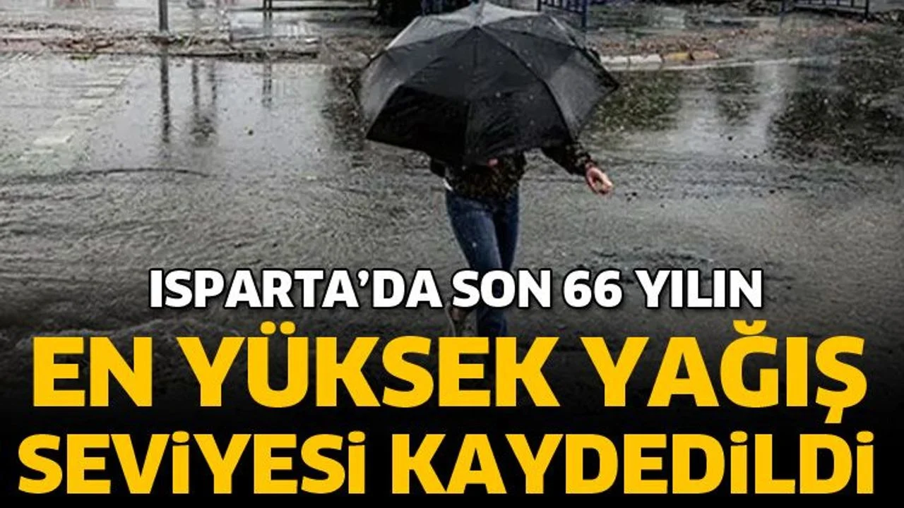 Isparta’da son 66 yılın en yüksek yağış seviyesi kaydedildi