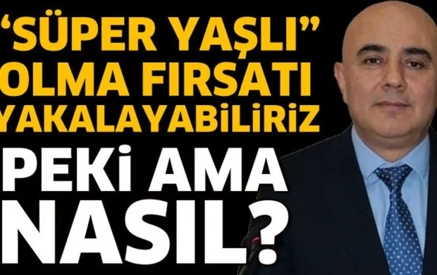 Süper Yaşlı olma fırsatı yakalayabiliriz