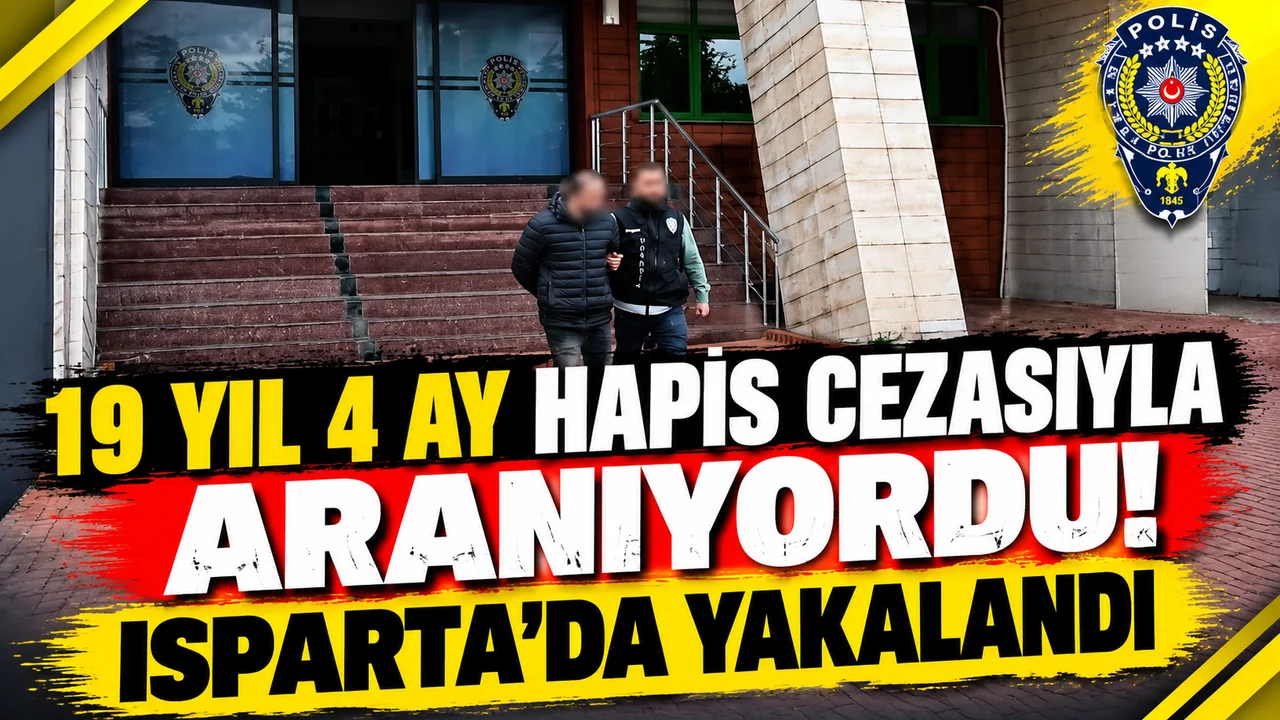 19 yıl 4 ay hapis cezasıyla aranıyordu! Isparta’da yakalandı