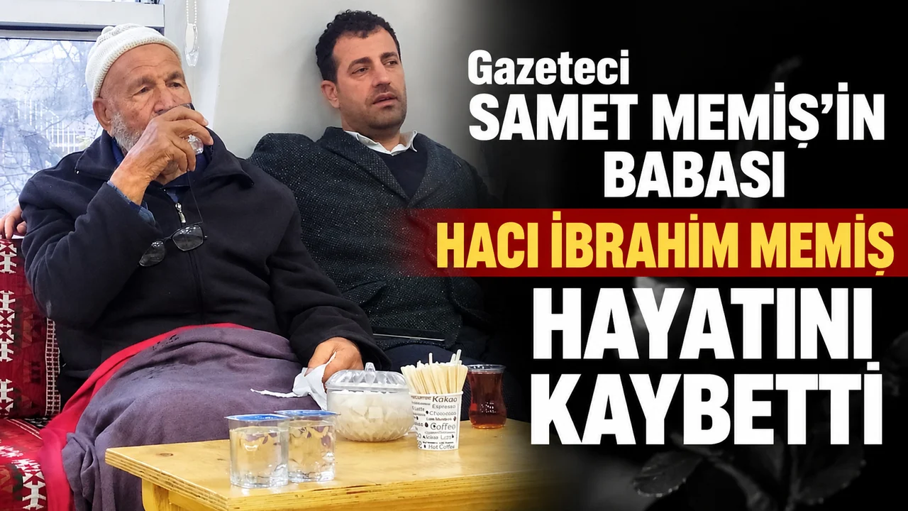 SAMET MEMİŞ’İN BABASI HACI İBRAHİM MEMİŞ HAYATINI KAYBETTİ