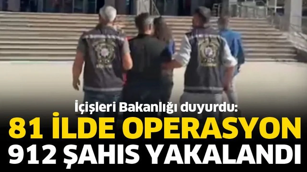 81 ilde operasyon! 912 şahıs yakalandı