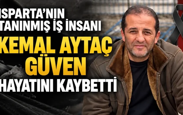 ISPARTA’NIN TANINMIŞ İŞ İNSANI KEMAL AYTAÇ GÜVEN HAYATINI KAYBETTİ