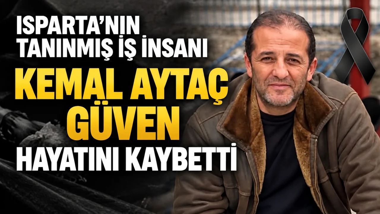 ISPARTA’NIN TANINMIŞ İŞ İNSANI KEMAL AYTAÇ GÜVEN HAYATINI KAYBETTİ