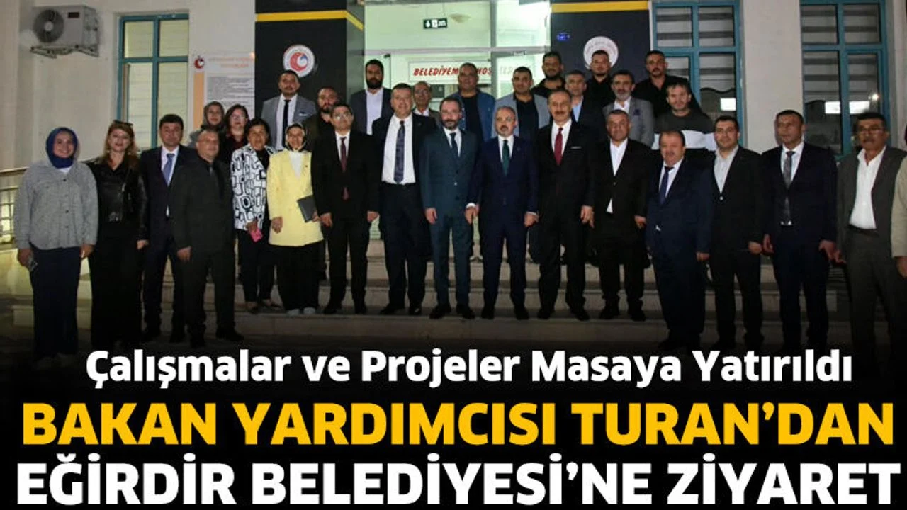 Bakan Yardımcısı Turan'dan Eğirdir Belediyesi'ne Ziyaret